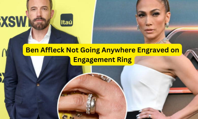 Ben Affleck Not Going Anywhere Engraved on Engagement Ring