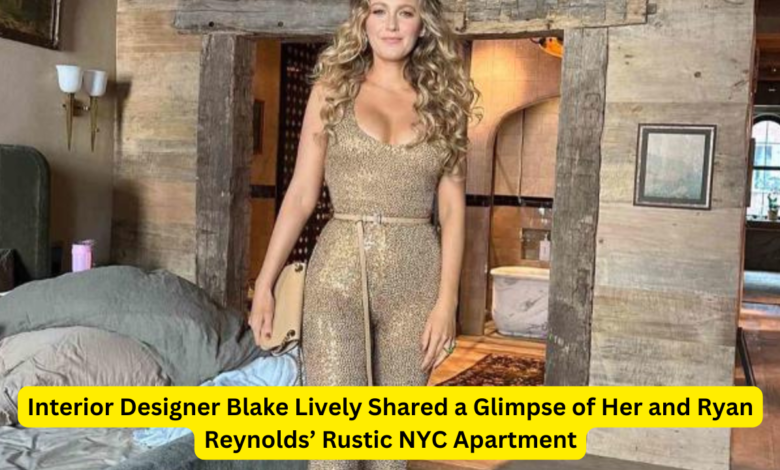 Interior Designer Blake Lively Shared a Glimpse of Her and Ryan Reynolds’ Rustic NYC Apartment