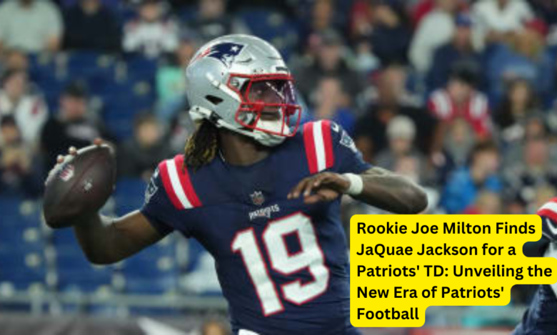 Rookie Joe Milton Finds JaQuae Jackson for a Patriots' TD: Unveiling the New Era of Patriots' Football